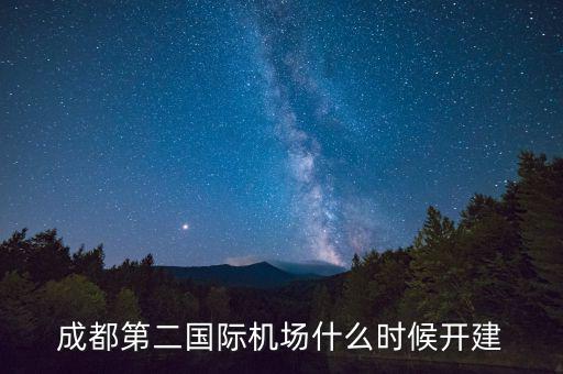 成都第二國際機(jī)場什么時(shí)候開建