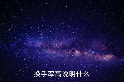 股票換手率高說明什么，換手率高說明什么