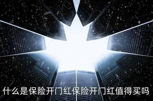 保險(xiǎn)公司開門紅是什么，什么是保險(xiǎn)開門紅保險(xiǎn)開門紅值得買嗎