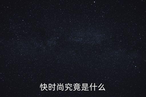 為什么叫快時(shí)尚品牌，什么是快時(shí)尚