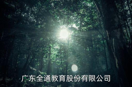 全通教育有什么發(fā)展，廣東全通教育股份有限公司
