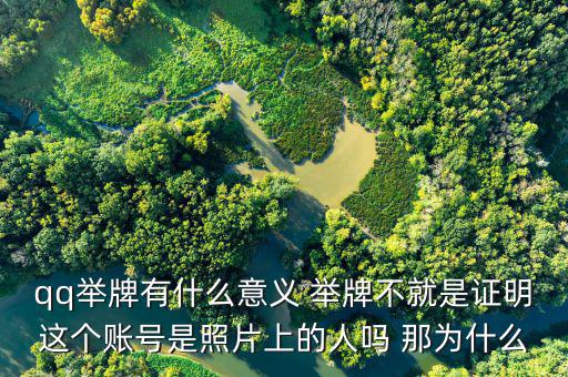 什么叫舉牌有什么好處，qq舉牌有什么意義 舉牌不就是證明這個賬號是照片上的人嗎 那為什么