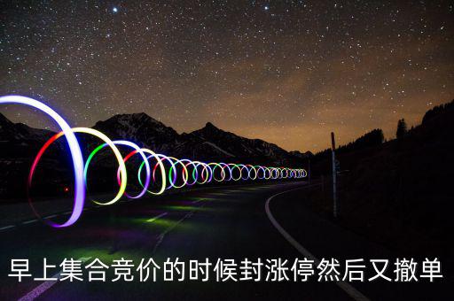 跟風(fēng)盤是什么意思，早上集合競價(jià)的時(shí)候封漲停然后又撤單