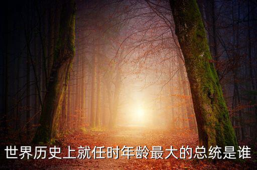 朱F基為什么只當(dāng)了五年總理，世界歷史上就任時(shí)年齡最大的總統(tǒng)是誰