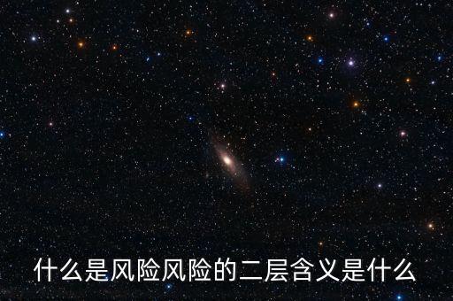 什么是風(fēng)險影響，什么是風(fēng)險風(fēng)險的二層含義是什么