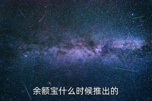 余額寶什么時(shí)候推出的，余額寶什么時(shí)候開(kāi)始的