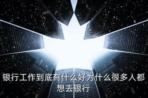 為什么要做銀行網(wǎng)點(diǎn)經(jīng)營，為什么要從事銀行類的工作