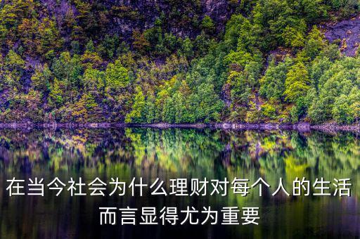在當(dāng)今社會(huì)為什么理財(cái)對每個(gè)人的生活而言顯得尤為重要