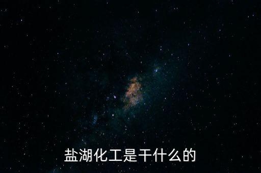 鹽湖做什么原料，鹽湖的鹽有什么用途