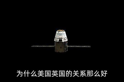 為什么美國(guó)和英國(guó)關(guān)系，英國(guó)和美國(guó)的關(guān)系為什么那么好