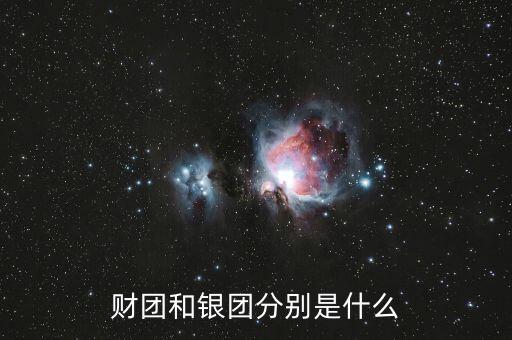 什么是分組銀團(tuán)，財團(tuán)和銀團(tuán)分別是什么
