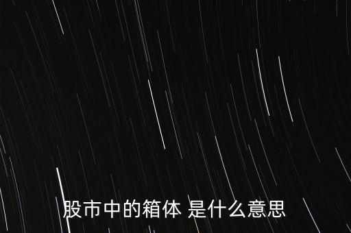 什么是箱體漲停，股票中箱體怎么理解