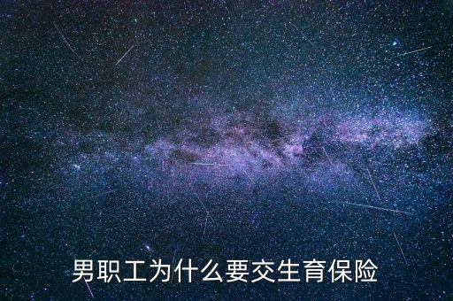 男生為什么要交生育保險(xiǎn)，為什么男職工也交生育保險(xiǎn)