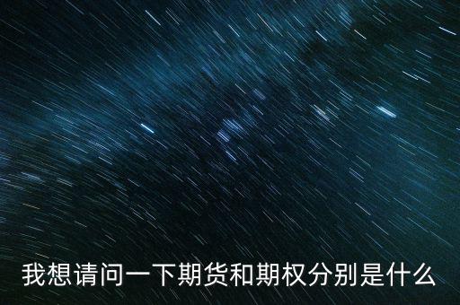 什么是期貨與期權(quán)，期權(quán)與期貨是什么意思