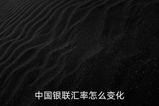 銀聯(lián)為什么要改革，中國銀聯(lián)匯率怎么變化
