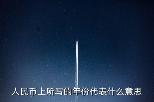人民幣背后的年份是什么意思，人民幣后面的年份代表什么