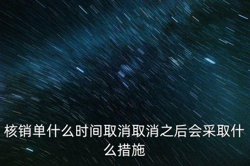 核銷單什么時候取消，核銷單什么時間取消取消之后會采取什么措施