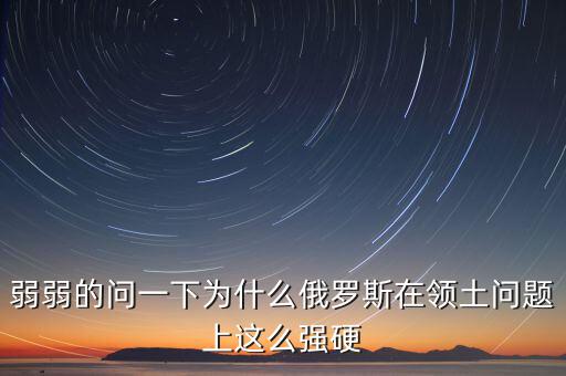 俄羅斯為什么強(qiáng)硬，為什么現(xiàn)在俄羅斯的態(tài)度越來越強(qiáng)硬了