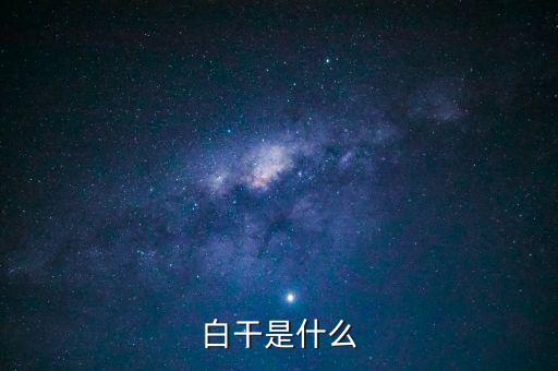 白干酒是什么，老白干酒是什么酒