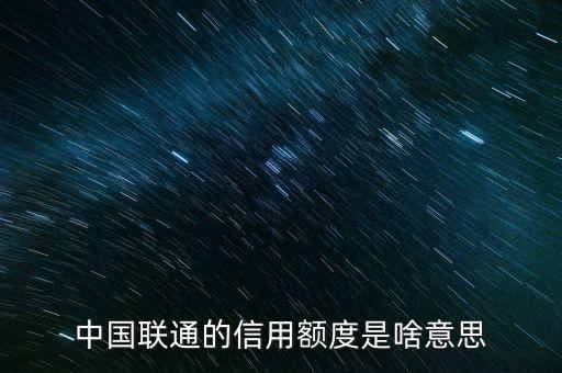 手機(jī)信用額度是什么，中國聯(lián)通的信用額度是啥意思