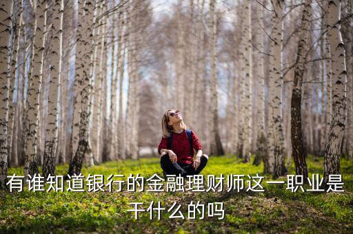理財師是做什么的，銀行理財師具體是指什么要什么從業(yè)資格證書