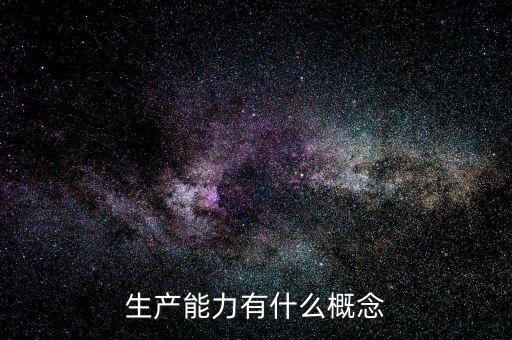 什么叫生產(chǎn)能力，什么是生產(chǎn)能力