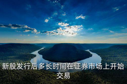 新股發(fā)行什么時(shí)候起動(dòng)，新股什么時(shí)候出