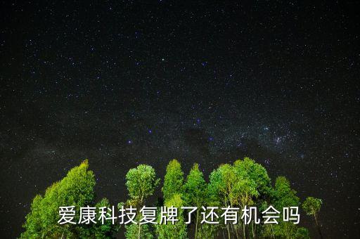愛康科技什么時候復牌，愛康科技復牌能大漲嗎