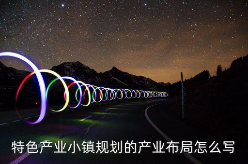 產(chǎn)業(yè)鏈布局主要寫什么，求助高手解答產(chǎn)品的產(chǎn)業(yè)化路線怎么描述我們公司是做節(jié)能照明路燈