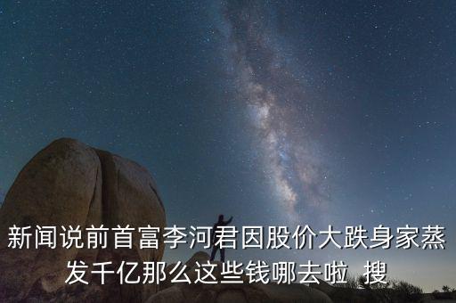 李河君新首富以前做什么，看到富豪榜新排名李河君2016年的財(cái)富縮水怎么這么嚴(yán)重