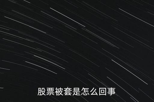 股票為什么被套，股票被套的原因