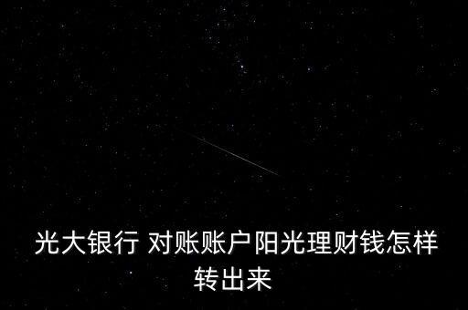  光大銀行 對(duì)賬賬戶陽(yáng)光理財(cái)錢怎樣轉(zhuǎn)出來