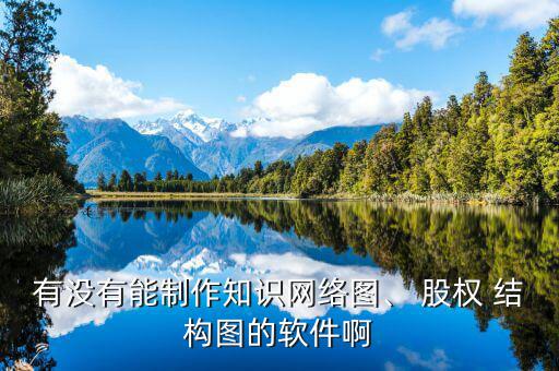 有沒有能制作知識網(wǎng)絡圖、 股權 結構圖的軟件啊