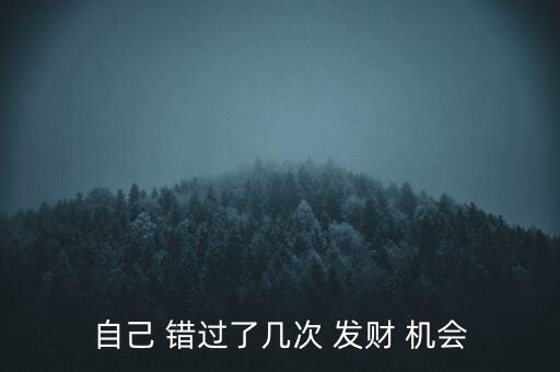 自己 錯(cuò)過了幾次 發(fā)財(cái) 機(jī)會(huì)