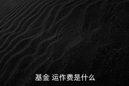 基金運(yùn)作費(fèi)怎么收,基金運(yùn)作費(fèi)用包括會計(jì)師、律師、中報(bào)等費(fèi)用