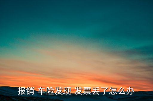 報(bào)銷 車(chē)險(xiǎn)發(fā)現(xiàn) 發(fā)票丟了怎么辦