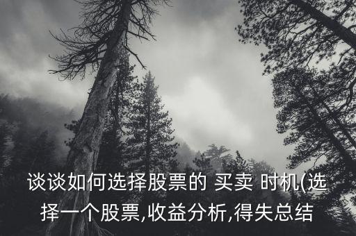 談?wù)勅绾芜x擇股票的 買賣 時機(選擇一個股票,收益分析,得失總結(jié)