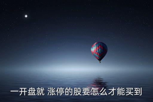 一開(kāi)盤就 漲停的股要怎么才能買到