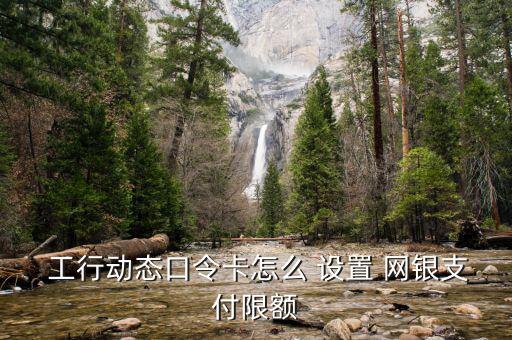 工行網(wǎng)銀怎么設置每日,如何登錄工行網(wǎng)銀修改單日交易限額?
