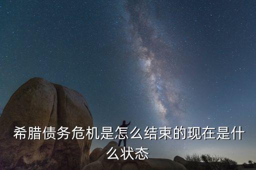  希臘債務危機是怎么結束的現(xiàn)在是什么狀態(tài)