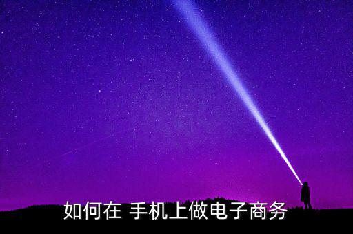 如何在 手機上做電子商務(wù)