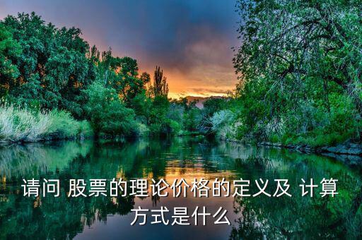 請(qǐng)問(wèn) 股票的理論價(jià)格的定義及 計(jì)算方式是什么