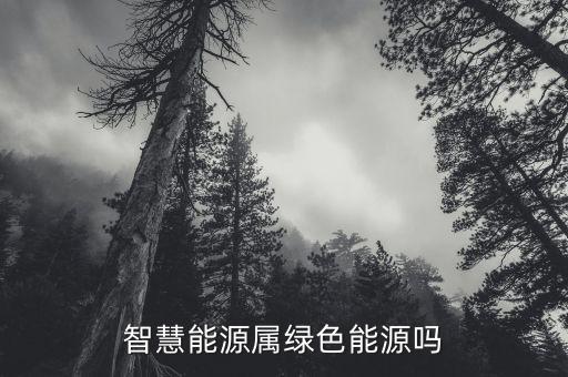 智慧能源是什么板塊，智慧能源屬綠色能源嗎
