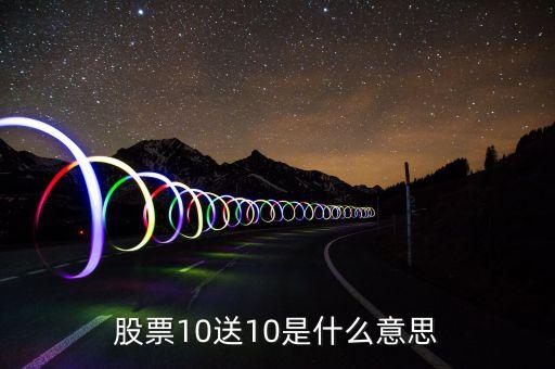 股票十送十是什么意思，股票購(gòu)買(mǎi)中10送10是什么意思