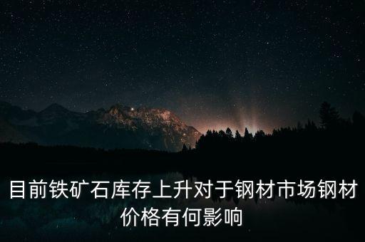 鐵礦石價(jià)格上漲對(duì)螺紋鋼期貨價(jià)格有什么影響，目前鐵礦石庫(kù)存上升對(duì)于鋼材市場(chǎng)鋼材價(jià)格有何影響