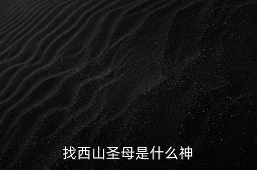 西山老母主管什么，西天老母是誰