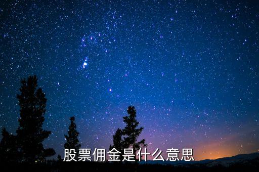 股票傭金是什么意思，股票開戶傭金是什么意思