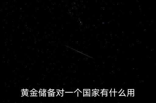 國家黃金儲備多說明什么，黃金儲備對于一個國家的意義