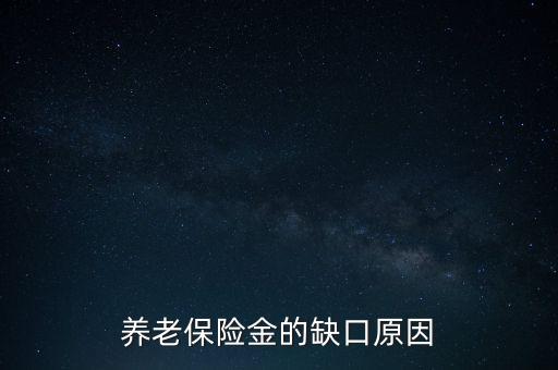 養(yǎng)老金為什么會(huì)有缺口，養(yǎng)老金缺口造成的原因