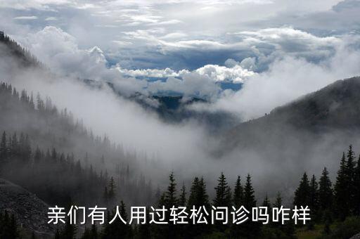 什么是輕問(wèn)診，親們有人用過(guò)輕松問(wèn)診嗎咋樣